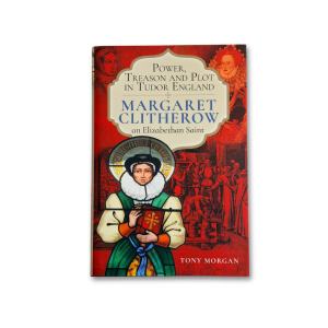 Power, Treason and Plot in Tudor England: Margaret Clitherow, an Elizabethan Saint